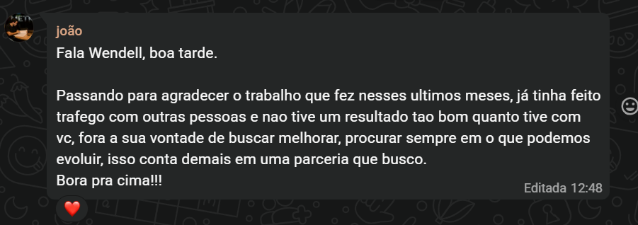 Mensagem do cliente João: Passando para agradecer o trabalho que fez nesses últimos meses, já tinha feito tráfego com outras pessoas e não tive um resultado tão bom quanto tive com você.